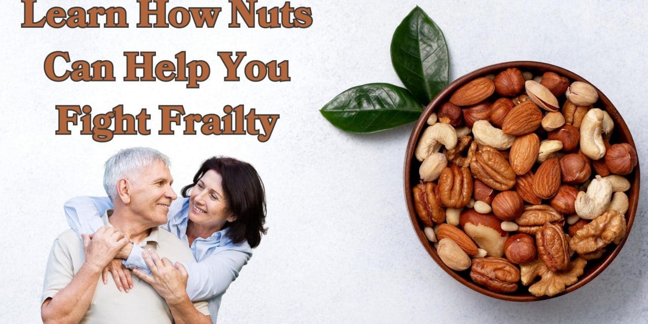 Learn How Nuts Can Help You Fight Frailty